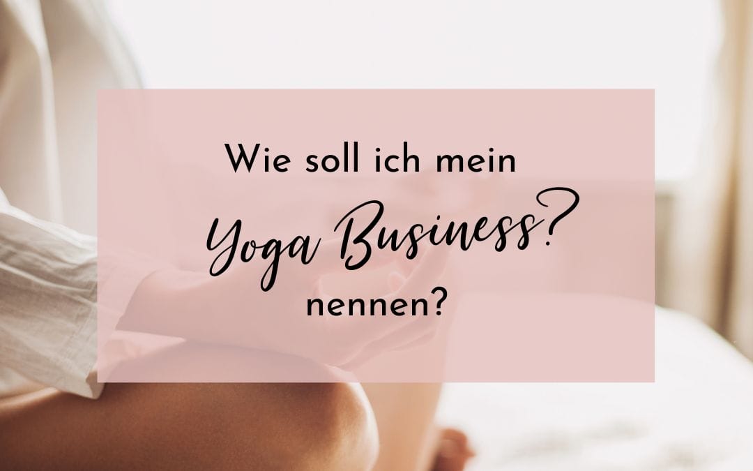 Yoga Namen – wie soll ich mein Yoga-Business nennen?