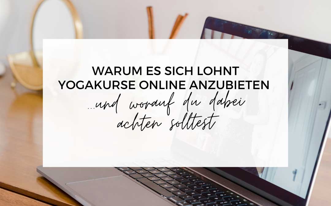 Warum es sich lohnt Yogakurse online anzubieten und worauf du dabei achten solltest